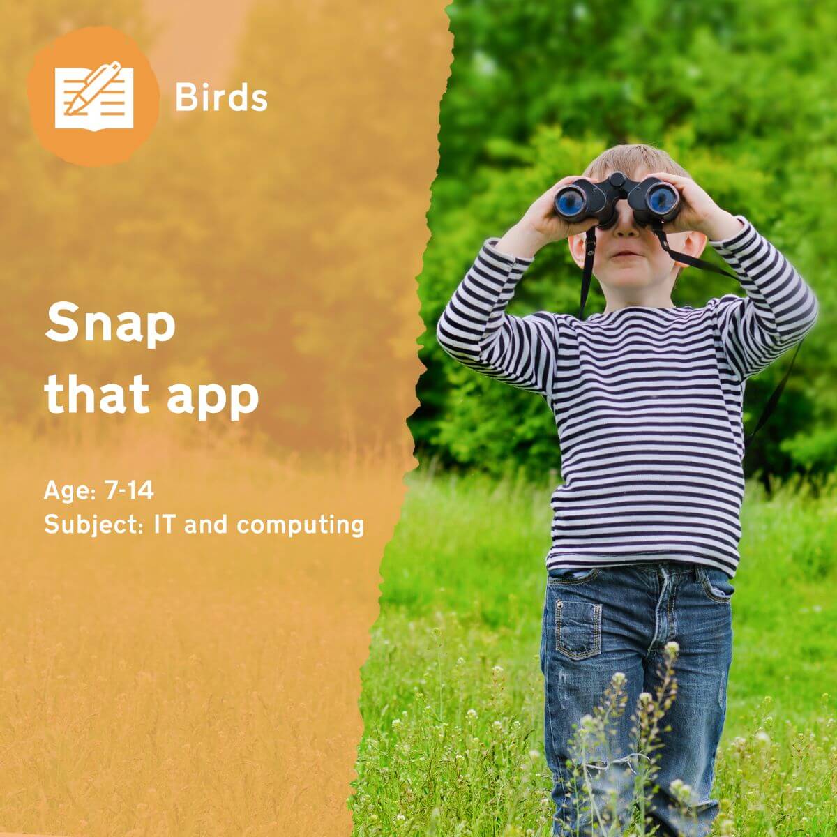 Through asking pupils to use various bird identification apps outdoors, the'Snap That App' outdoor lesson idea gets children thinking about how apps are developed. This outdoor lesson idea supports understanding of data representation; data analysis; algorithms; and the role of technology in science.This outdoor lesson idea is in PDF format. When you click the 'download' button, the PDF file will be immediately downloaded to your designated folder — usually the 'Downloads' folder.