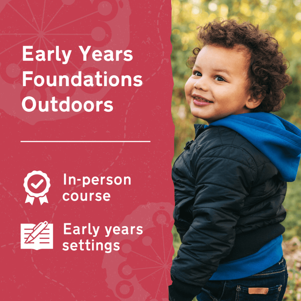 Learn more about Early Years Foundations Outdoors, an in-person outdoor learning and play training course for early years settings.