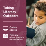Learn more about Taking Literacy Outdoors: Primary, an online outdoor learning training course for primary school teachers and organisations.