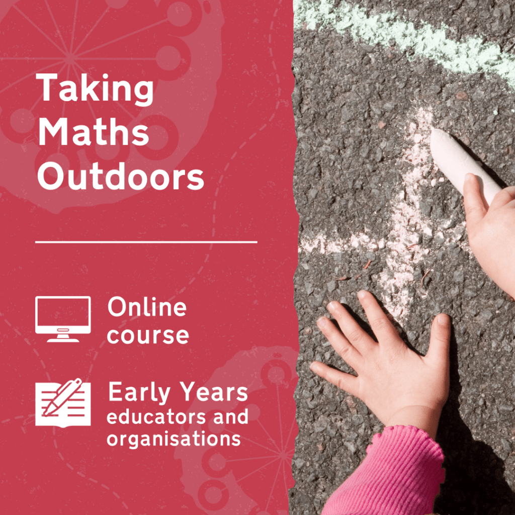 Learn more about Taking Maths Outdoors: Early Years, an online outdoor learning and play training course for early years educators and organisations.